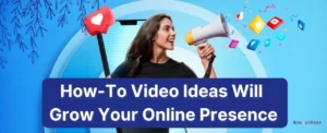 How-To Video Ideas Will Grow Your Online Presence