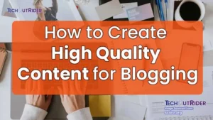 How to Create High-Quality Content for Blogging