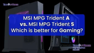 MSI MPG Trident A vs. S