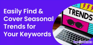 Easily Find & Cover Seasonal Trends for Your Keywords